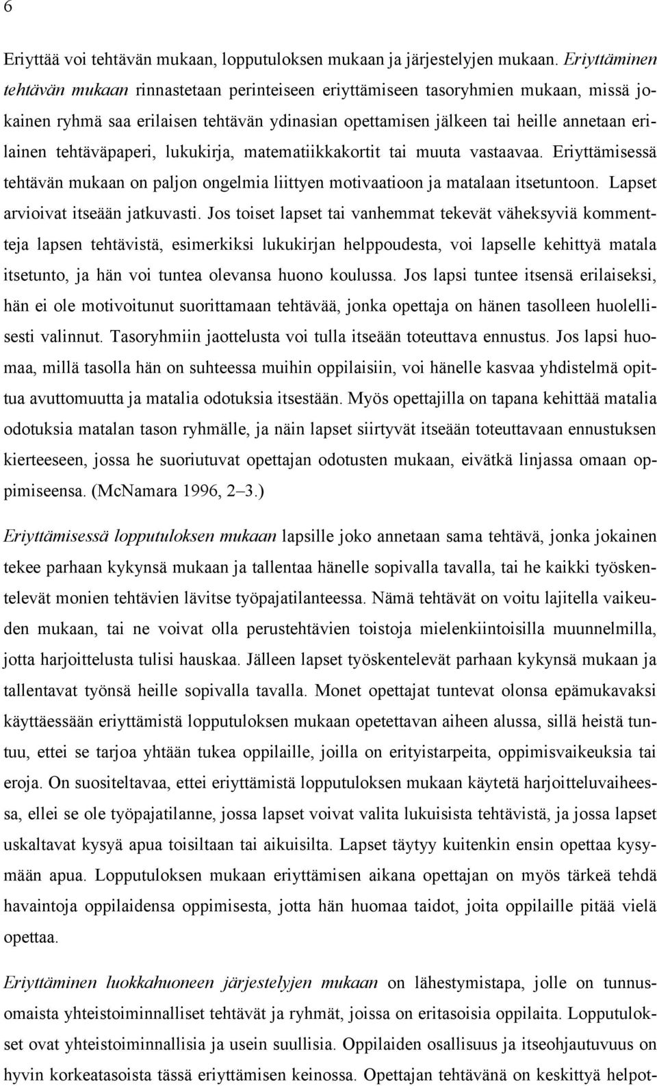 tehtäväpaperi, lukukirja, matematiikkakortit tai muuta vastaavaa. Eriyttämisessä tehtävän mukaan on paljon ongelmia liittyen motivaatioon ja matalaan itsetuntoon. Lapset arvioivat itseään jatkuvasti.