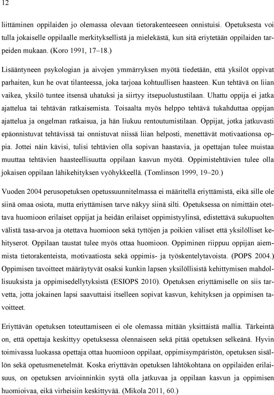 Kun tehtävä on liian vaikea, yksilö tuntee itsensä uhatuksi ja siirtyy itsepuolustustilaan. Uhattu oppija ei jatka ajattelua tai tehtävän ratkaisemista.