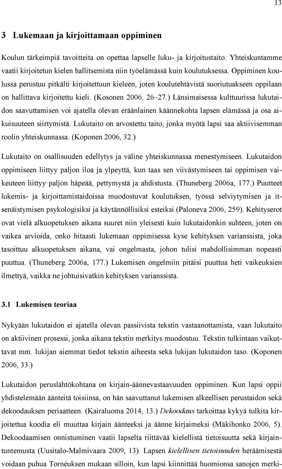 Oppiminen koulussa perustuu pitkälti kirjoitettuun kieleen, joten koulutehtävistä suoriutuakseen oppilaan on hallittava kirjoitettu kieli. (Kosonen 2006, 26 27.