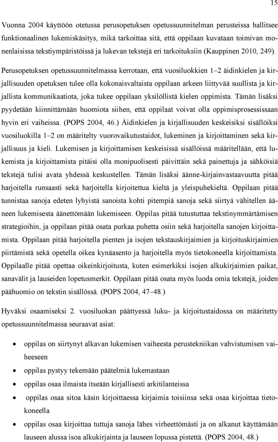 Perusopetuksen opetussuunnitelmassa kerrotaan, että vuosiluokkien 1 2 äidinkielen ja kirjallisuuden opetuksen tulee olla kokonaisvaltaista oppilaan arkeen liittyvää suullista ja kirjallista