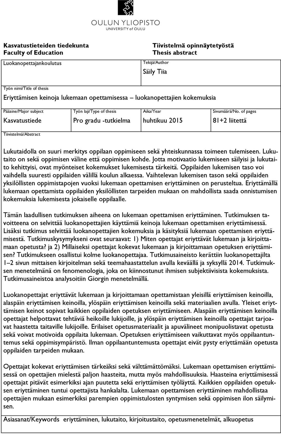 of pages 81+2 liitettä Tiivistelmä/Abstract Lukutaidolla on suuri merkitys oppilaan oppimiseen sekä yhteiskunnassa toimeen tulemiseen. Lukutaito on sekä oppimisen väline että oppimisen kohde.