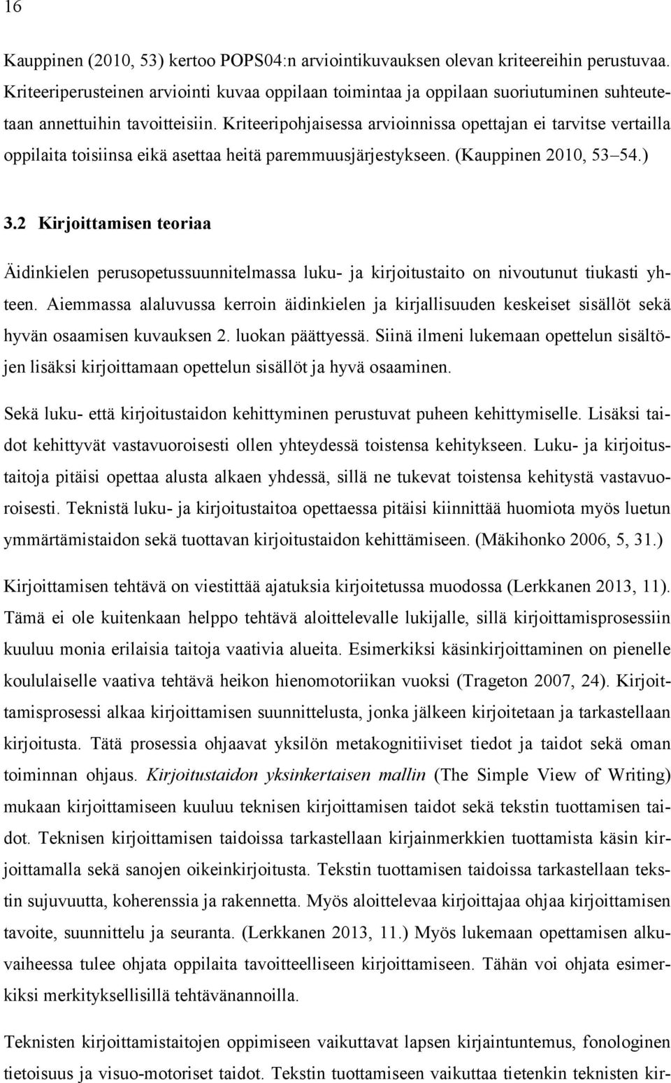 Kriteeripohjaisessa arvioinnissa opettajan ei tarvitse vertailla oppilaita toisiinsa eikä asettaa heitä paremmuusjärjestykseen. (Kauppinen 2010, 53 54.) 3.