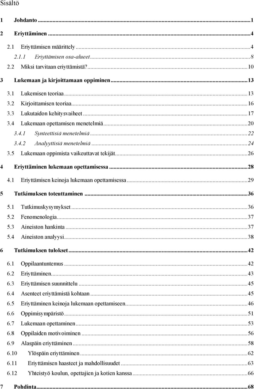 .. 24 3.5 Lukemaan oppimista vaikeuttavat tekijät... 26 4 Eriyttäminen lukemaan opettamisessa... 28 4.1 Eriyttämisen keinoja lukemaan opettamisessa... 29 5 Tutkimuksen toteuttaminen... 36 5.