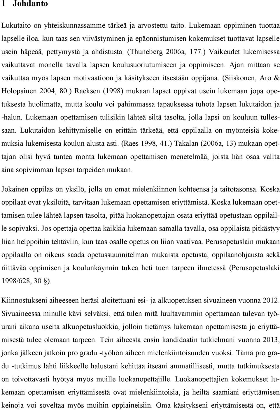 ) Vaikeudet lukemisessa vaikuttavat monella tavalla lapsen koulusuoriutumiseen ja oppimiseen. Ajan mittaan se vaikuttaa myös lapsen motivaatioon ja käsitykseen itsestään oppijana.