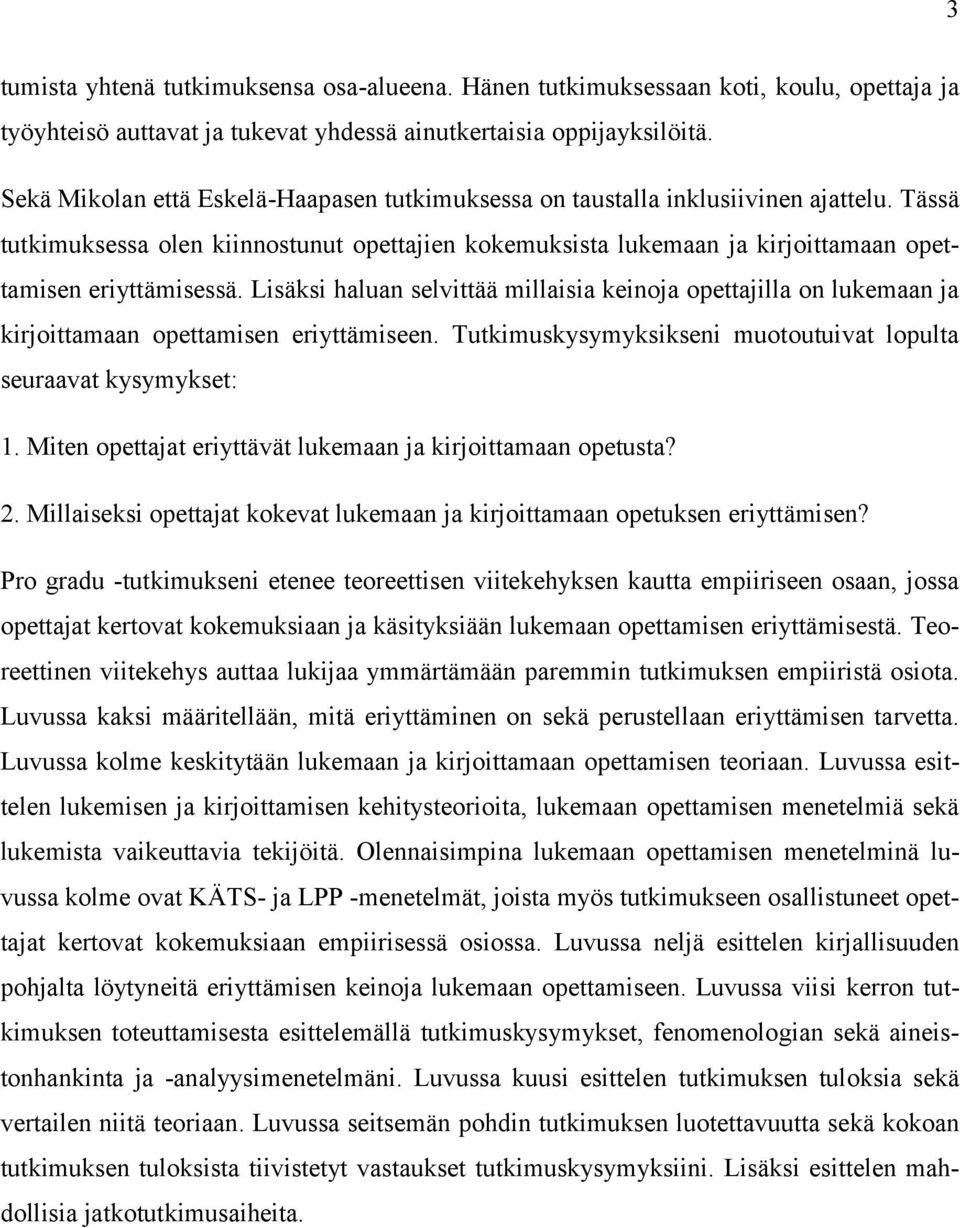 Lisäksi haluan selvittää millaisia keinoja opettajilla on lukemaan ja kirjoittamaan opettamisen eriyttämiseen. Tutkimuskysymyksikseni muotoutuivat lopulta seuraavat kysymykset: 1.