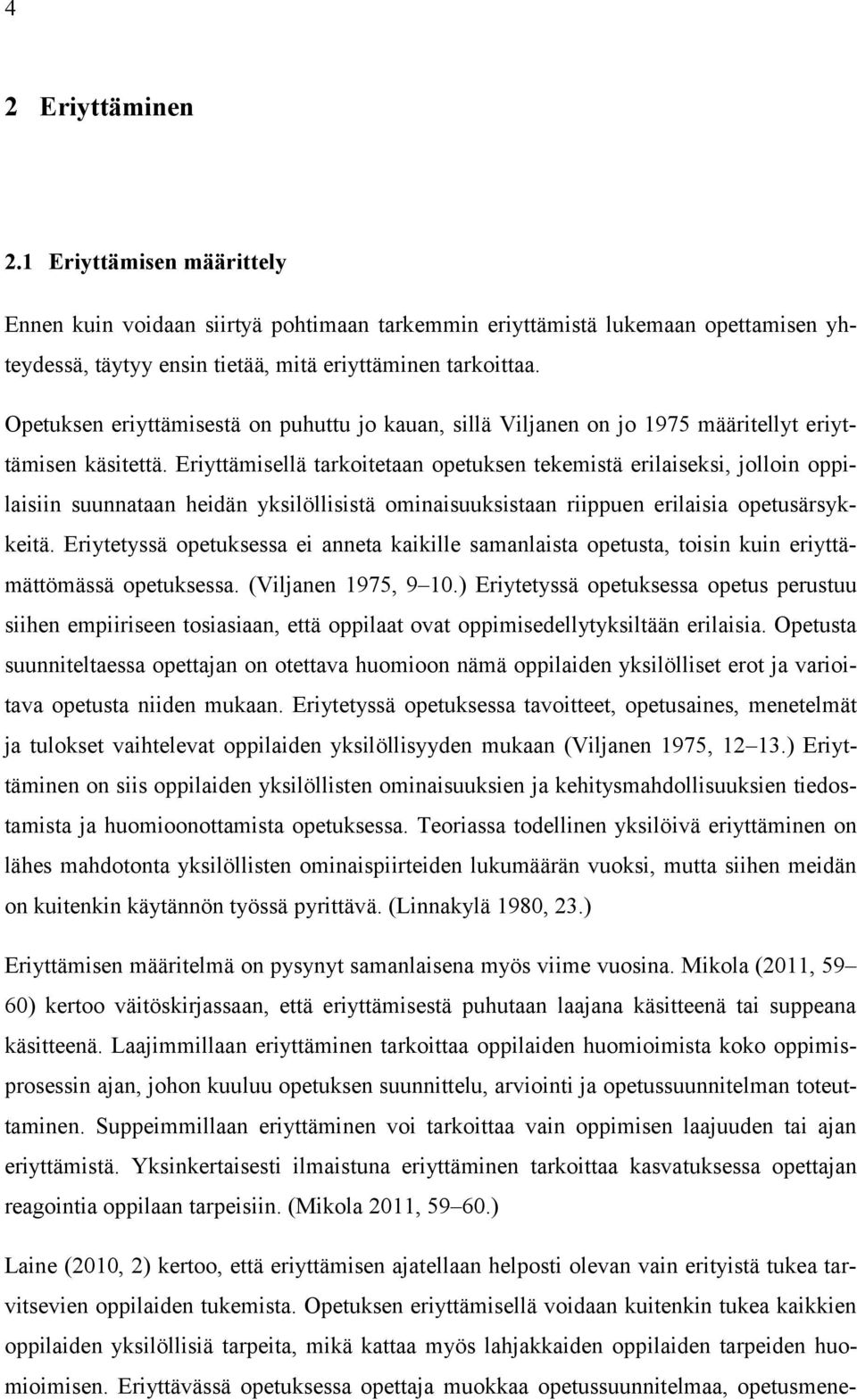 Eriyttämisellä tarkoitetaan opetuksen tekemistä erilaiseksi, jolloin oppilaisiin suunnataan heidän yksilöllisistä ominaisuuksistaan riippuen erilaisia opetusärsykkeitä.