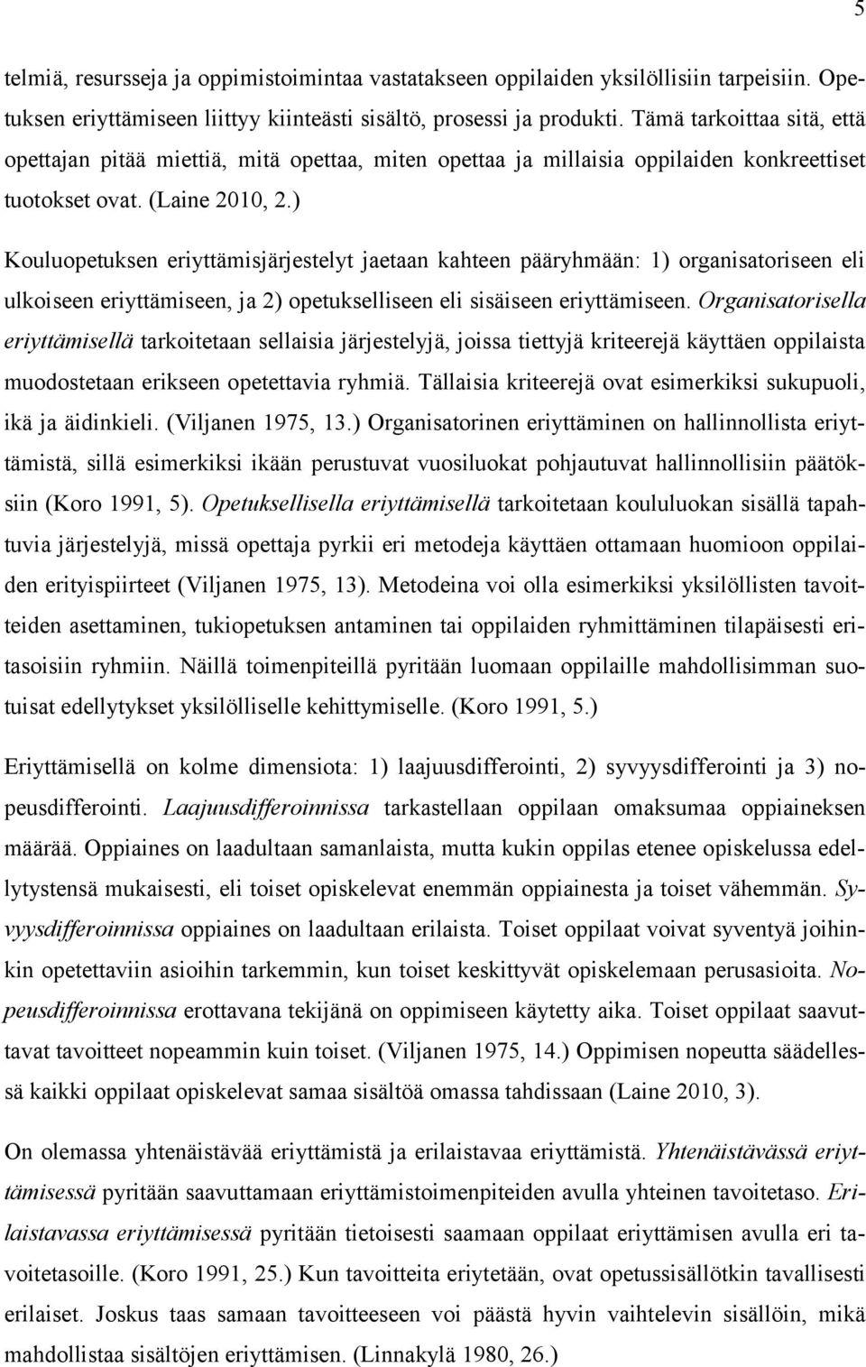 ) Kouluopetuksen eriyttämisjärjestelyt jaetaan kahteen pääryhmään: 1) organisatoriseen eli ulkoiseen eriyttämiseen, ja 2) opetukselliseen eli sisäiseen eriyttämiseen.