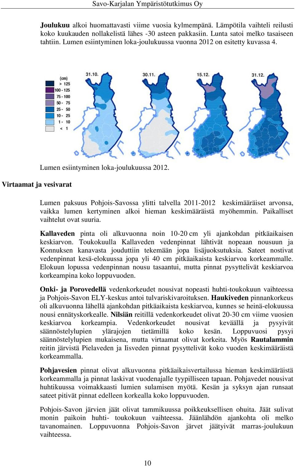 Lumen paksuus Pohjois-Savossa ylitti talvella 2011-2012 keskimääräiset arvonsa, vaikka lumen kertyminen alkoi hieman keskimääräistä myöhemmin. Paikalliset vaihtelut ovat suuria.