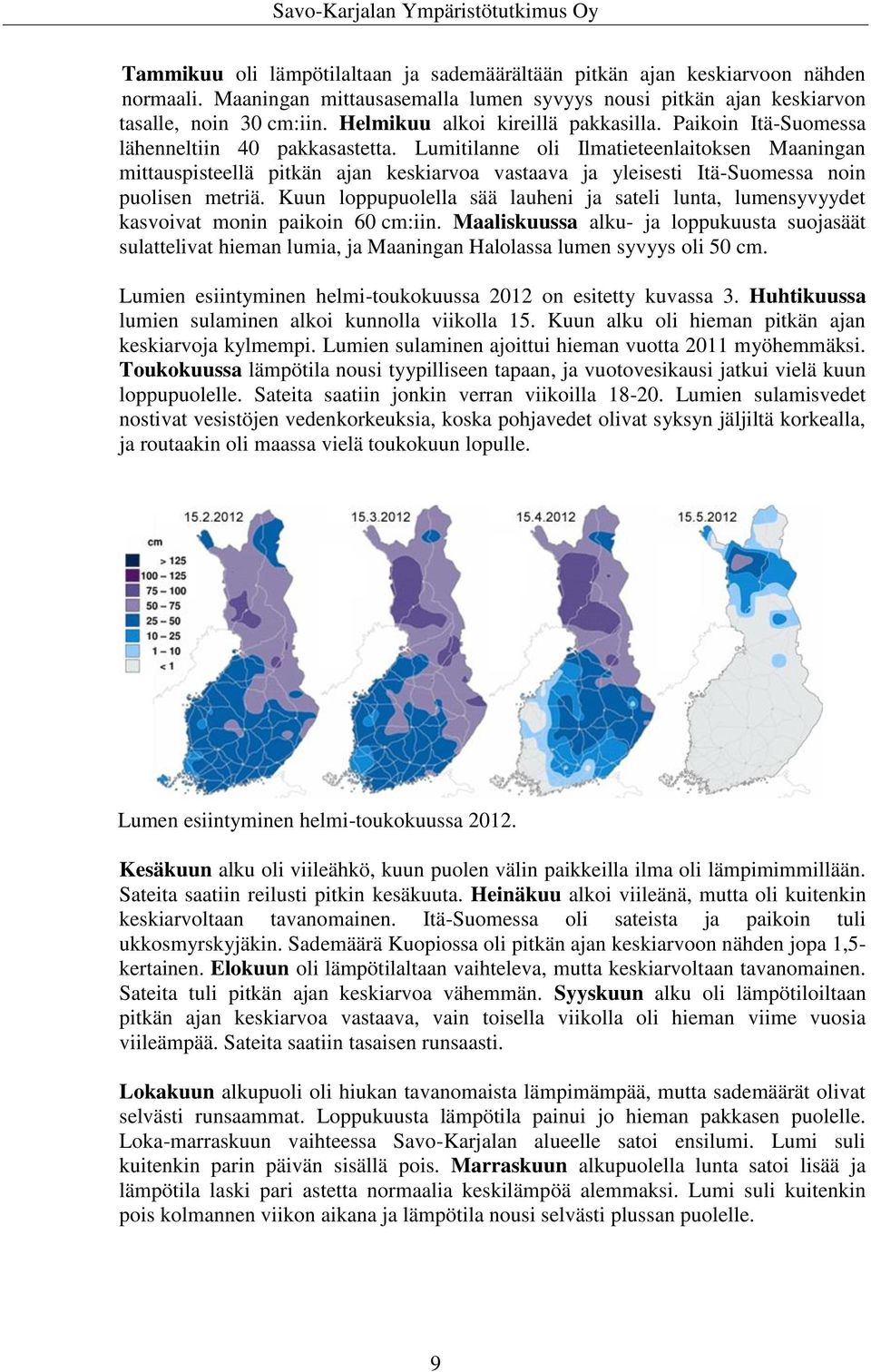 Lumitilanne oli Ilmatieteenlaitoksen Maaningan mittauspisteellä pitkän ajan keskiarvoa vastaava ja yleisesti Itä-Suomessa noin puolisen metriä.