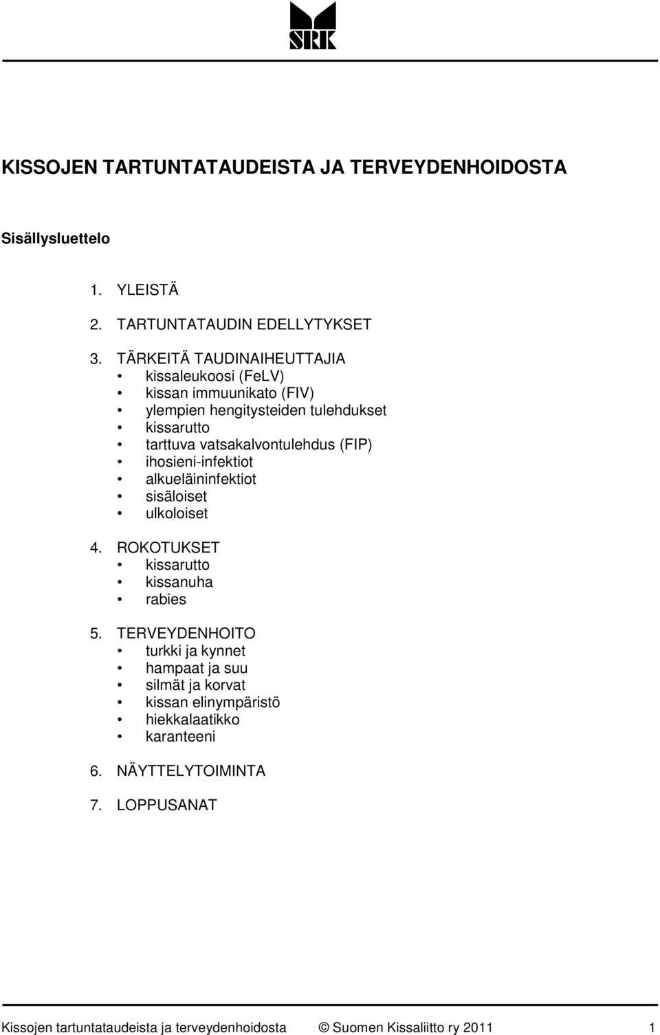 vatsakalvontulehdus (FIP) ihosieni-infektiot alkueläininfektiot sisäloiset ulkoloiset 4. ROKOTUKSET kissarutto kissanuha rabies 5.