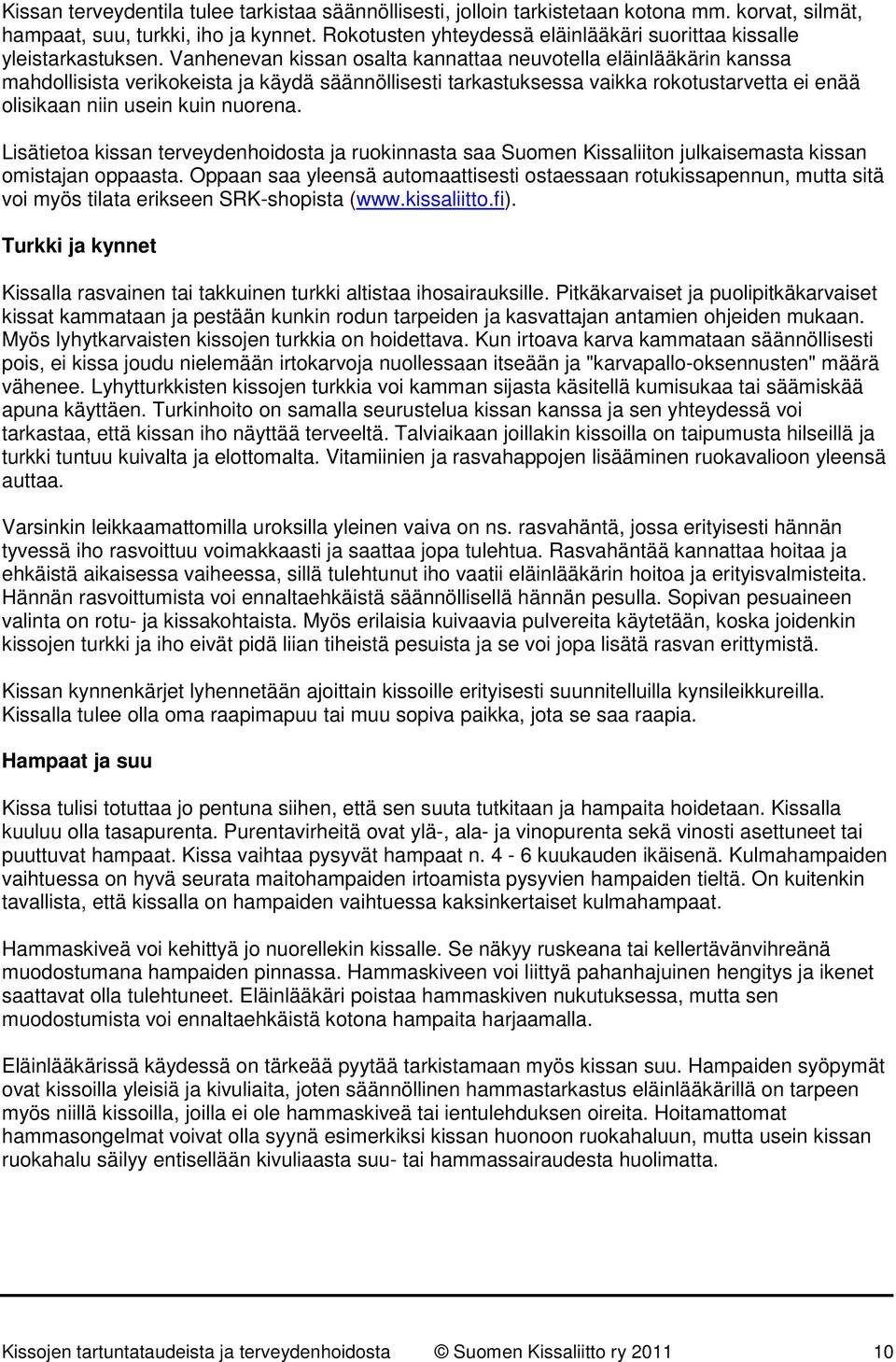 Vanhenevan kissan osalta kannattaa neuvotella eläinlääkärin kanssa mahdollisista verikokeista ja käydä säännöllisesti tarkastuksessa vaikka rokotustarvetta ei enää olisikaan niin usein kuin nuorena.