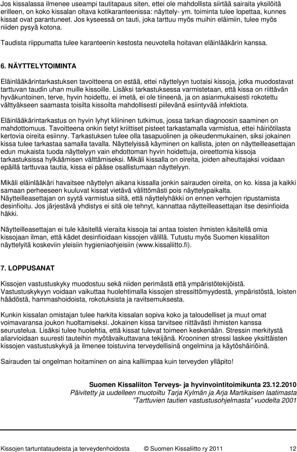 Taudista riippumatta tulee karanteenin kestosta neuvotella hoitavan eläinlääkärin kanssa. 6.