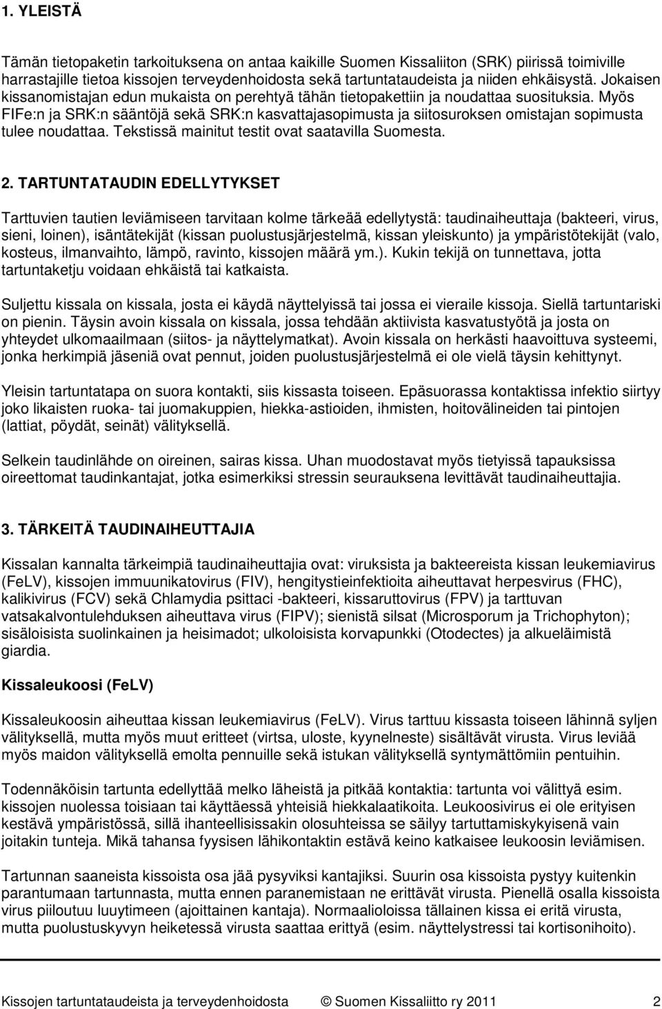 Myös FIFe:n ja SRK:n sääntöjä sekä SRK:n kasvattajasopimusta ja siitosuroksen omistajan sopimusta tulee noudattaa. Tekstissä mainitut testit ovat saatavilla Suomesta. 2.