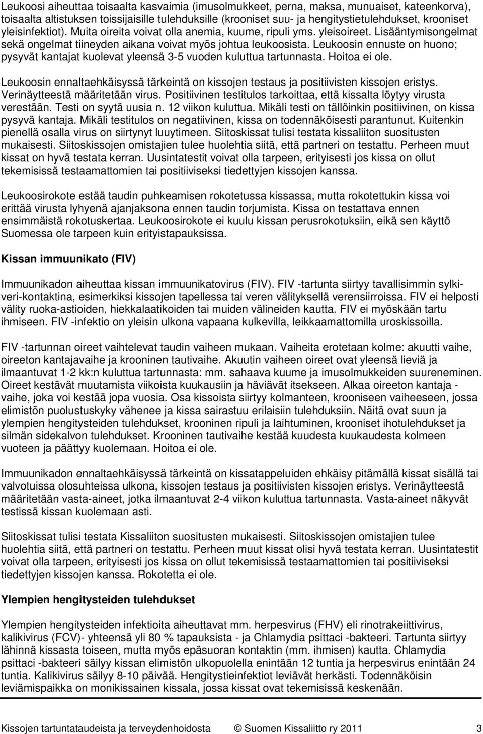 Leukoosin ennuste on huono; pysyvät kantajat kuolevat yleensä 3-5 vuoden kuluttua tartunnasta. Hoitoa ei ole.