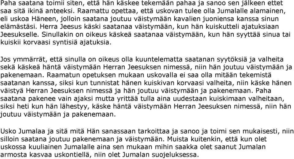 Herra Jeesus käski saatanaa väistymään, kun hän kuiskutteli ajatuksiaan Jeesukselle. Sinullakin on oikeus käskeä saatanaa väistymään, kun hän syyttää sinua tai kuiskii korvaasi syntisiä ajatuksia.