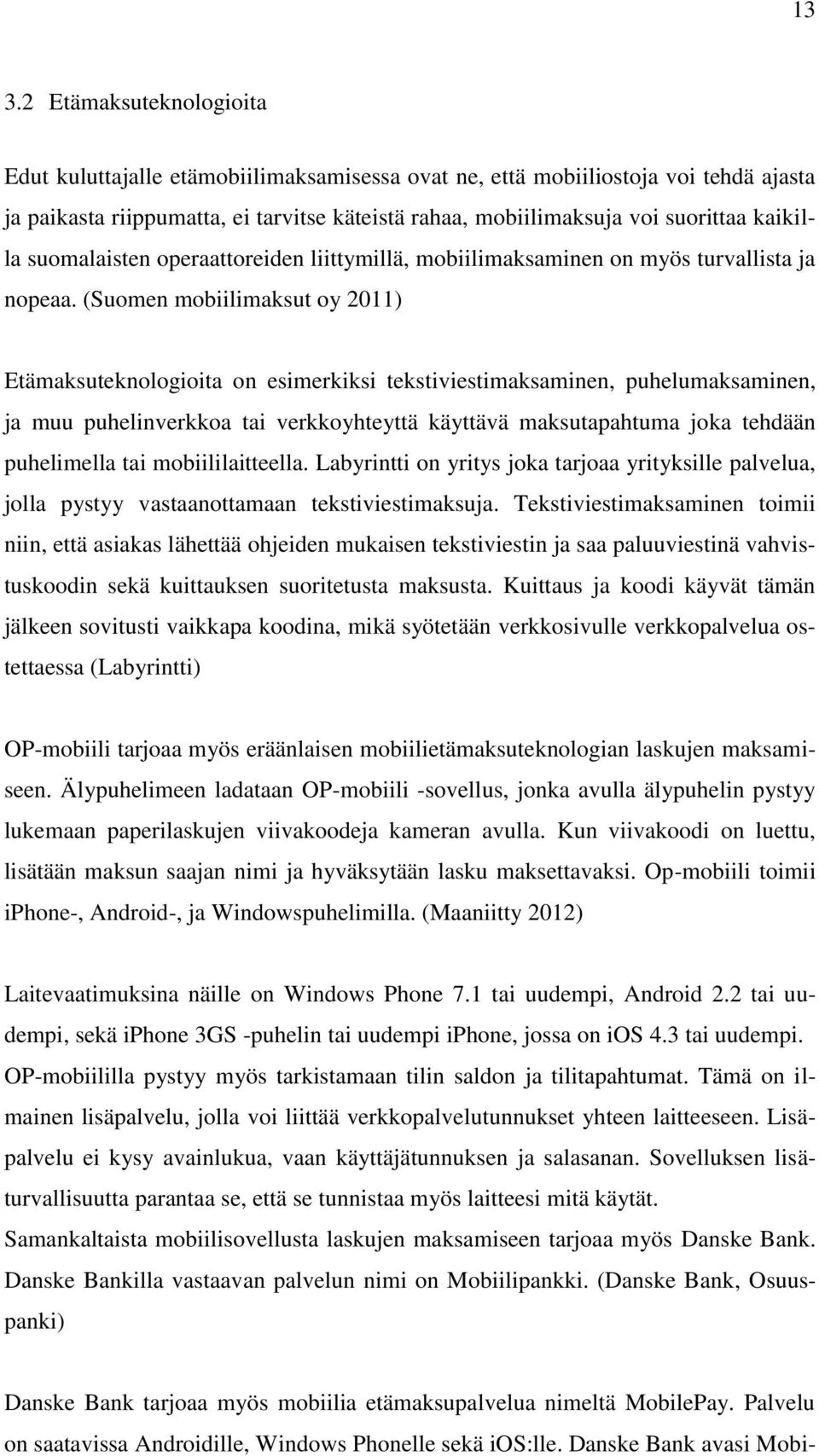 (Suomen mobiilimaksut oy 2011) Etämaksuteknologioita on esimerkiksi tekstiviestimaksaminen, puhelumaksaminen, ja muu puhelinverkkoa tai verkkoyhteyttä käyttävä maksutapahtuma joka tehdään puhelimella