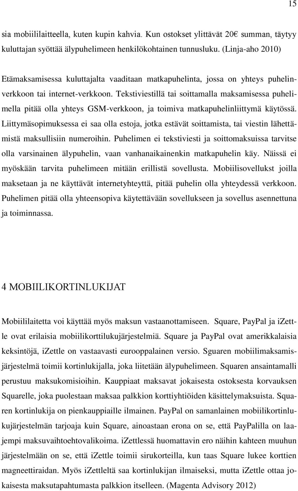 Tekstiviestillä tai soittamalla maksamisessa puhelimella pitää olla yhteys GSM-verkkoon, ja toimiva matkapuhelinliittymä käytössä.