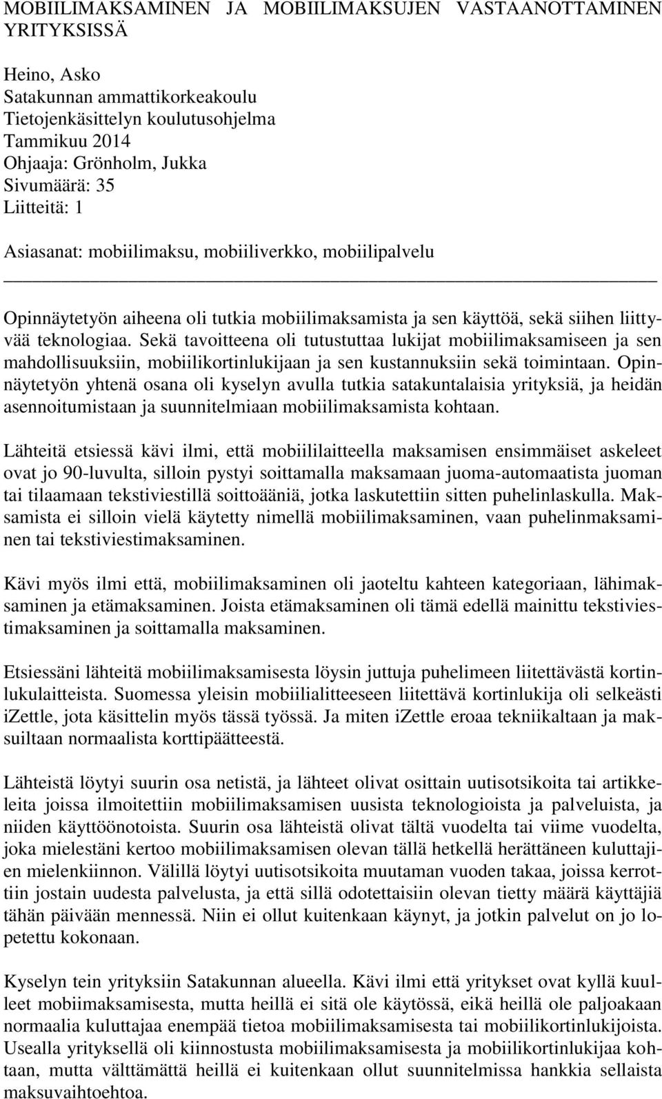 Sekä tavoitteena oli tutustuttaa lukijat mobiilimaksamiseen ja sen mahdollisuuksiin, mobiilikortinlukijaan ja sen kustannuksiin sekä toimintaan.