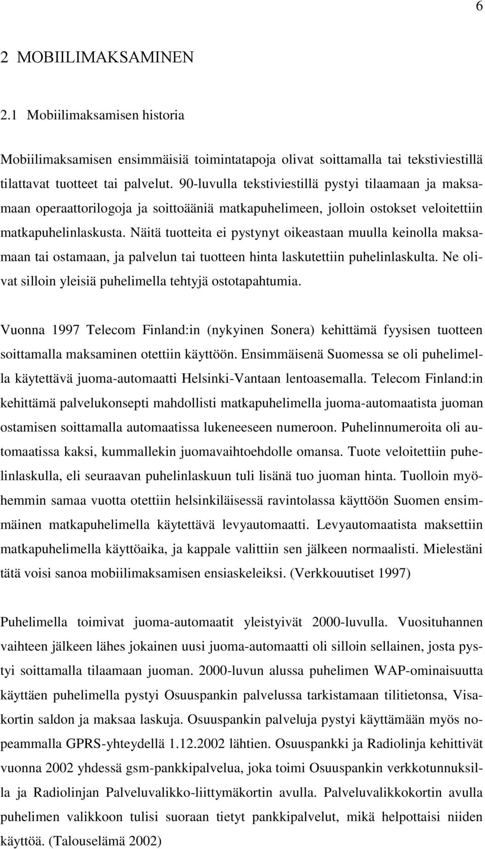 Näitä tuotteita ei pystynyt oikeastaan muulla keinolla maksamaan tai ostamaan, ja palvelun tai tuotteen hinta laskutettiin puhelinlaskulta.