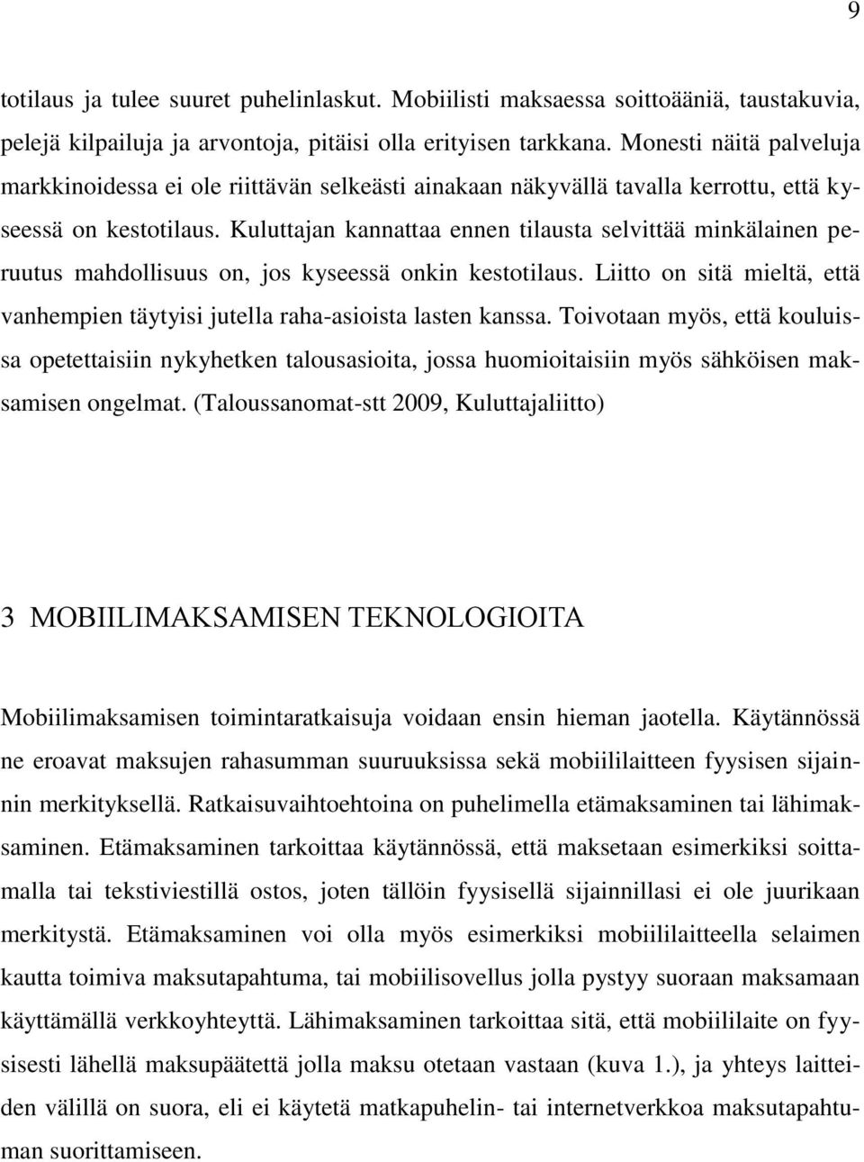 Kuluttajan kannattaa ennen tilausta selvittää minkälainen peruutus mahdollisuus on, jos kyseessä onkin kestotilaus. Liitto on sitä mieltä, että vanhempien täytyisi jutella raha-asioista lasten kanssa.