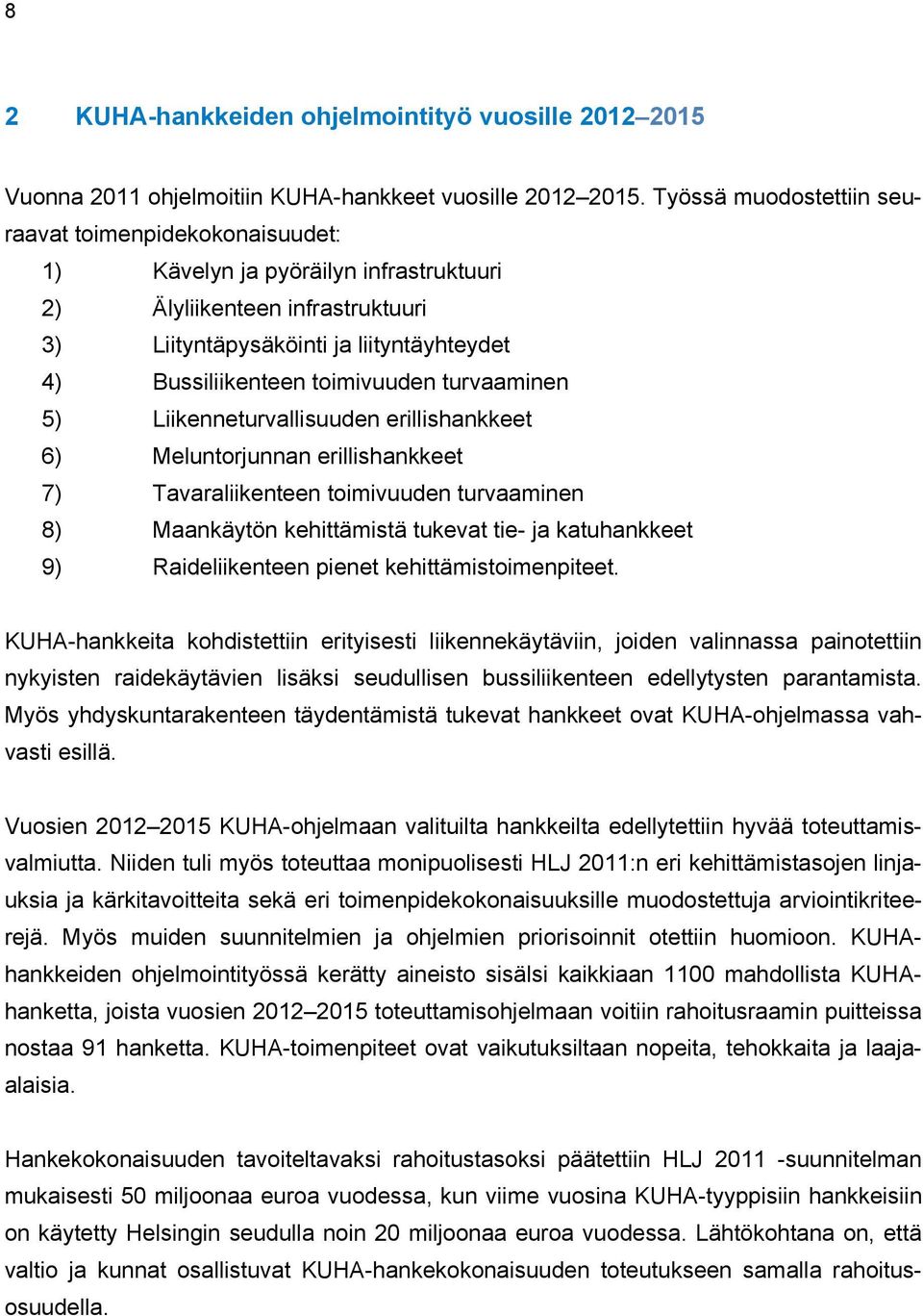 toimivuuden turvaaminen 5) Liikenneturvallisuuden erillishankkeet 6) Meluntorjunnan erillishankkeet 7) Tavaraliikenteen toimivuuden turvaaminen 8) Maankäytön kehittämistä tukevat tie- ja katuhankkeet