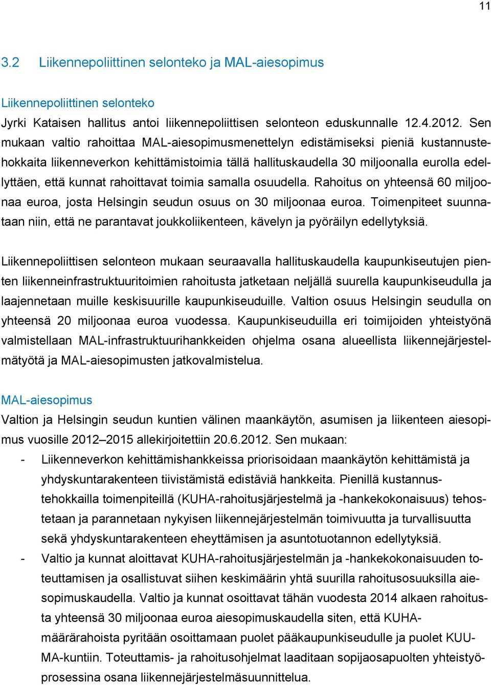 rahoittavat toimia samalla osuudella. Rahoitus on yhteensä 60 miljoonaa euroa, josta Helsingin seudun osuus on 30 miljoonaa euroa.