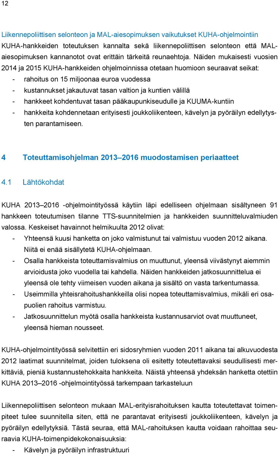 Näiden mukaisesti vuosien 2014 ja 2015 KUHA-hankkeiden ohjelmoinnissa otetaan huomioon seuraavat seikat: - rahoitus on 15 miljoonaa euroa vuodessa - kustannukset jakautuvat tasan valtion ja kuntien