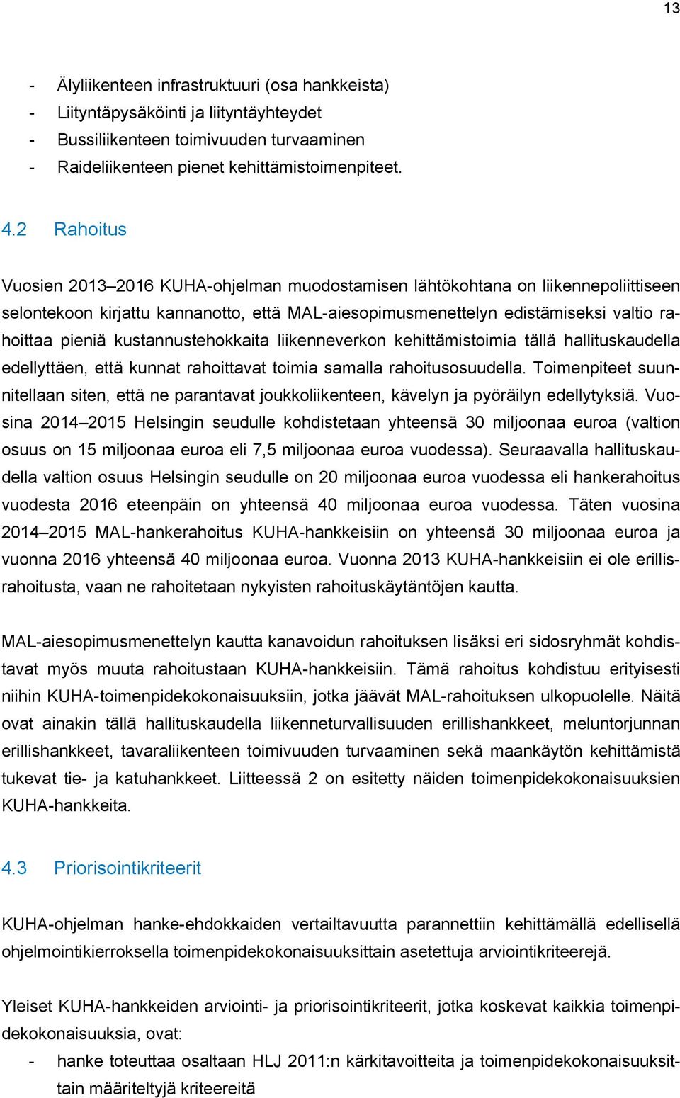 kustannustehokkaita liikenneverkon kehittämistoimia tällä hallituskaudella edellyttäen, että kunnat rahoittavat toimia samalla rahoitusosuudella.