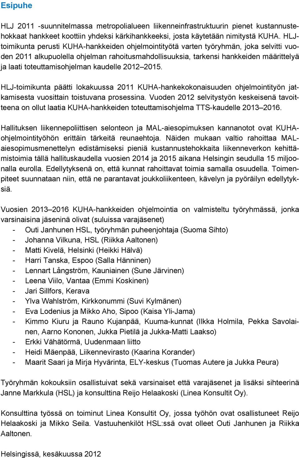 toteuttamisohjelman kaudelle 2012 2015. HLJ-toimikunta päätti lokakuussa 2011 KUHA-hankekokonaisuuden ohjelmointityön jatkamisesta vuosittain toistuvana prosessina.