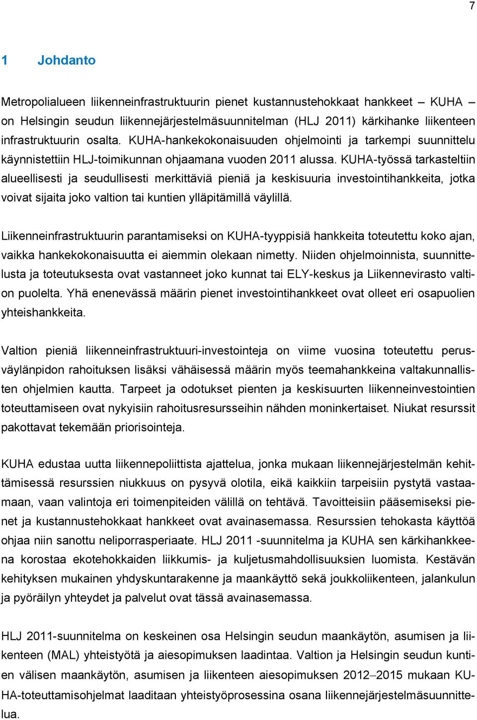 KUHA-työssä tarkasteltiin alueellisesti ja seudullisesti merkittäviä pieniä ja keskisuuria investointihankkeita, jotka voivat sijaita joko valtion tai kuntien ylläpitämillä väylillä.