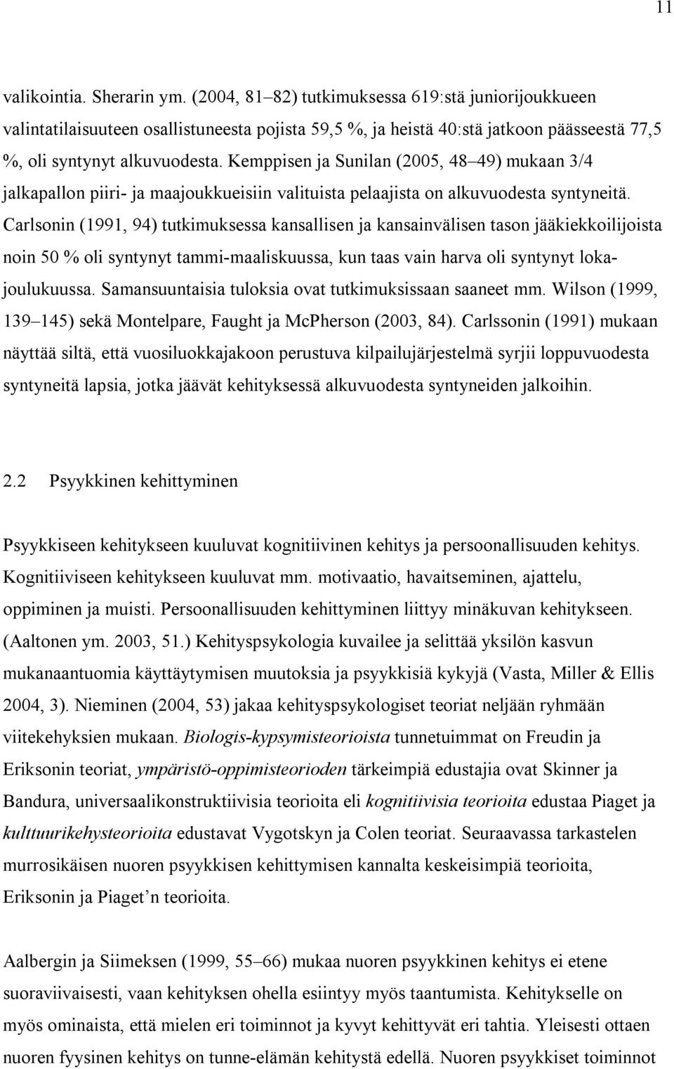Kemppisen ja Sunilan (2005, 48 49) mukaan 3/4 jalkapallon piiri- ja maajoukkueisiin valituista pelaajista on alkuvuodesta syntyneitä.