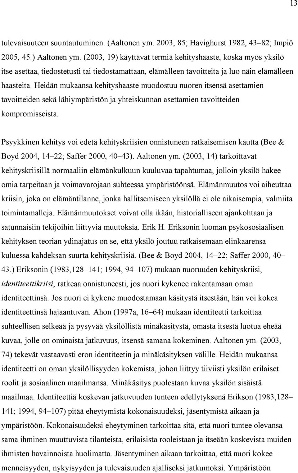 Heidän mukaansa kehityshaaste muodostuu nuoren itsensä asettamien tavoitteiden sekä lähiympäristön ja yhteiskunnan asettamien tavoitteiden kompromisseista.