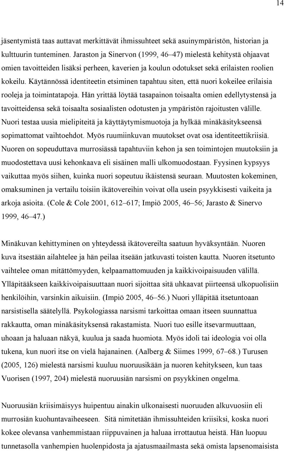 Käytännössä identiteetin etsiminen tapahtuu siten, että nuori kokeilee erilaisia rooleja ja toimintatapoja.