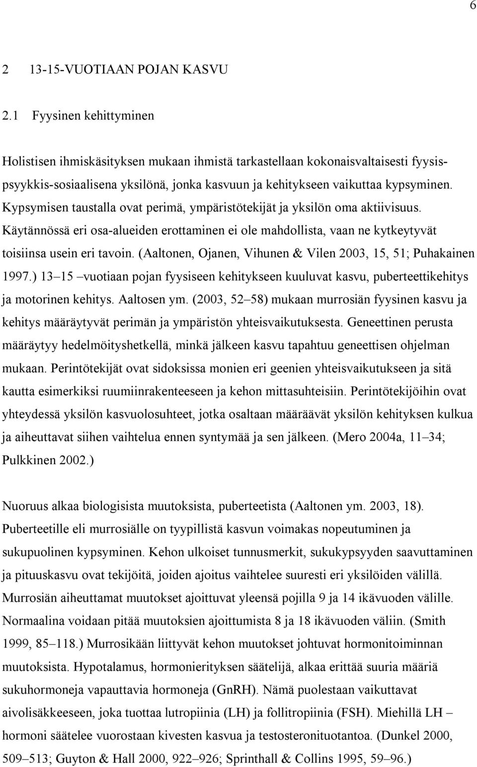 Kypsymisen taustalla ovat perimä, ympäristötekijät ja yksilön oma aktiivisuus. Käytännössä eri osa-alueiden erottaminen ei ole mahdollista, vaan ne kytkeytyvät toisiinsa usein eri tavoin.