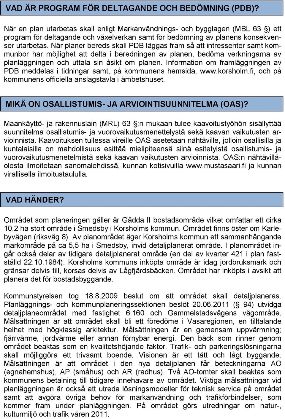 När planer bereds skall PDB läggas fram så att intressenter samt kommunbor har möjlighet att delta i beredningen av planen, bedöma verkningarna av planläggningen och uttala sin åsikt om planen.