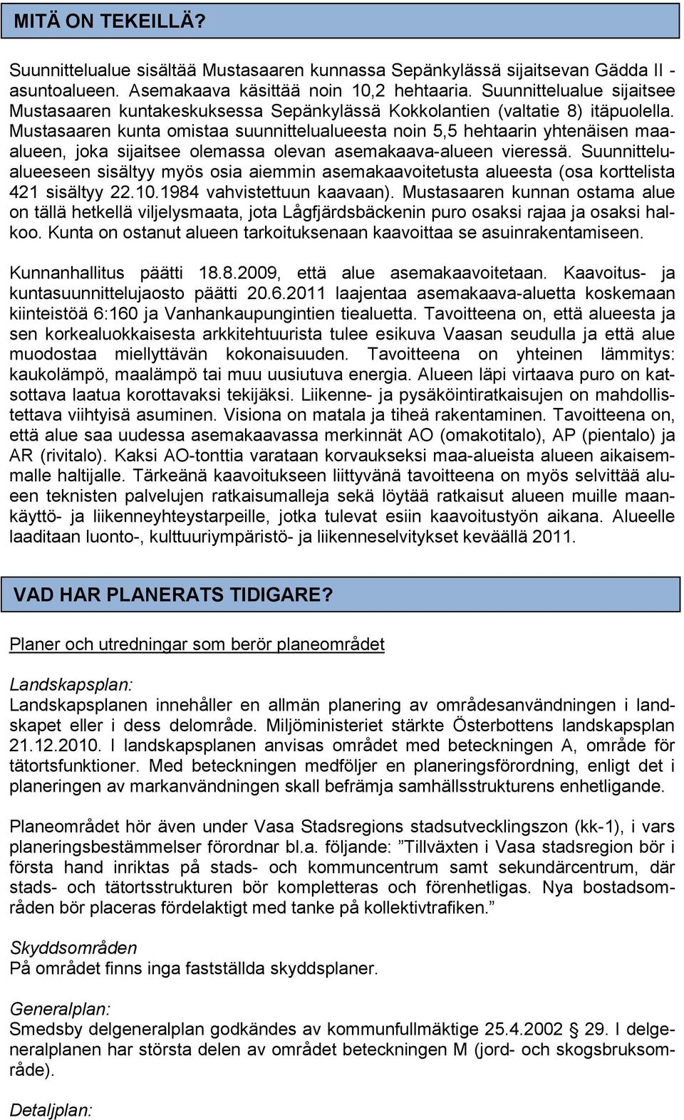 Mustasaaren kunta omistaa suunnittelualueesta noin 5,5 hehtaarin yhtenäisen maaalueen, joka sijaitsee olemassa olevan asemakaava-alueen vieressä.