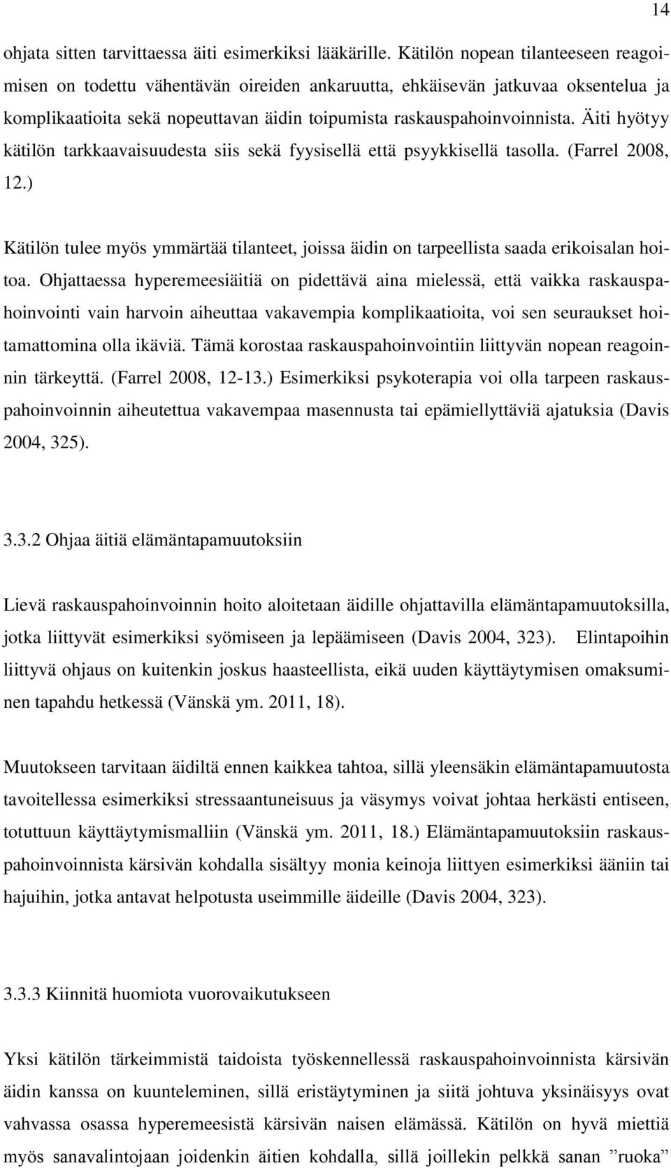 Äiti hyötyy kätilön tarkkaavaisuudesta siis sekä fyysisellä että psyykkisellä tasolla. (Farrel 2008, 12.) Kätilön tulee myös ymmärtää tilanteet, joissa äidin on tarpeellista saada erikoisalan hoitoa.