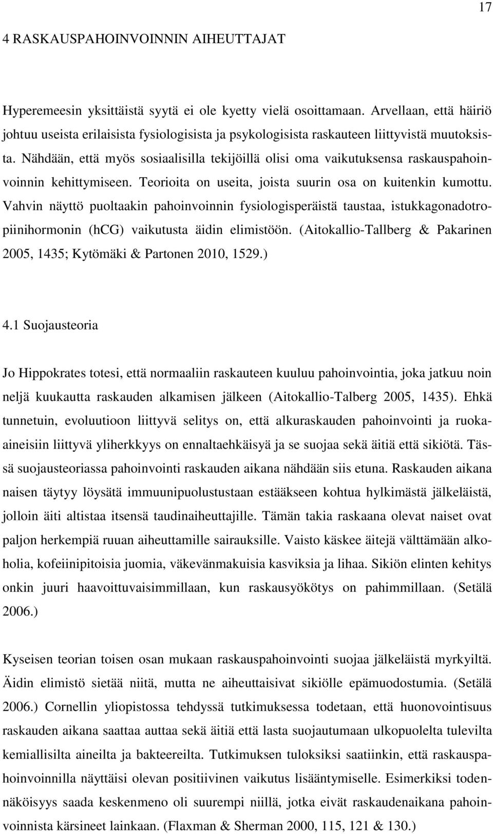 Nähdään, että myös sosiaalisilla tekijöillä olisi oma vaikutuksensa raskauspahoinvoinnin kehittymiseen. Teorioita on useita, joista suurin osa on kuitenkin kumottu.