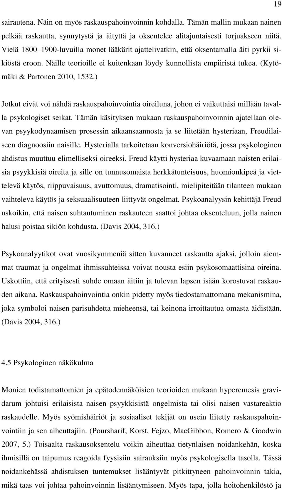 (Kytömäki & Partonen 2010, 1532.) Jotkut eivät voi nähdä raskauspahoinvointia oireiluna, johon ei vaikuttaisi millään tavalla psykologiset seikat.