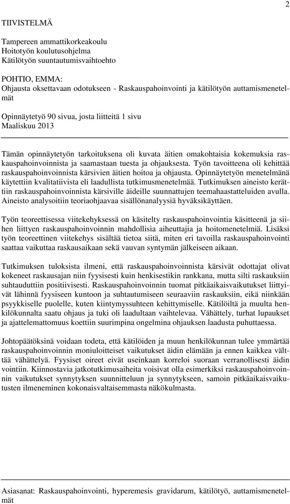 ja ohjauksesta. Työn tavoitteena oli kehittää raskauspahoinvoinnista kärsivien äitien hoitoa ja ohjausta. Opinnäytetyön menetelmänä käytettiin kvalitatiivista eli laadullista tutkimusmenetelmää.