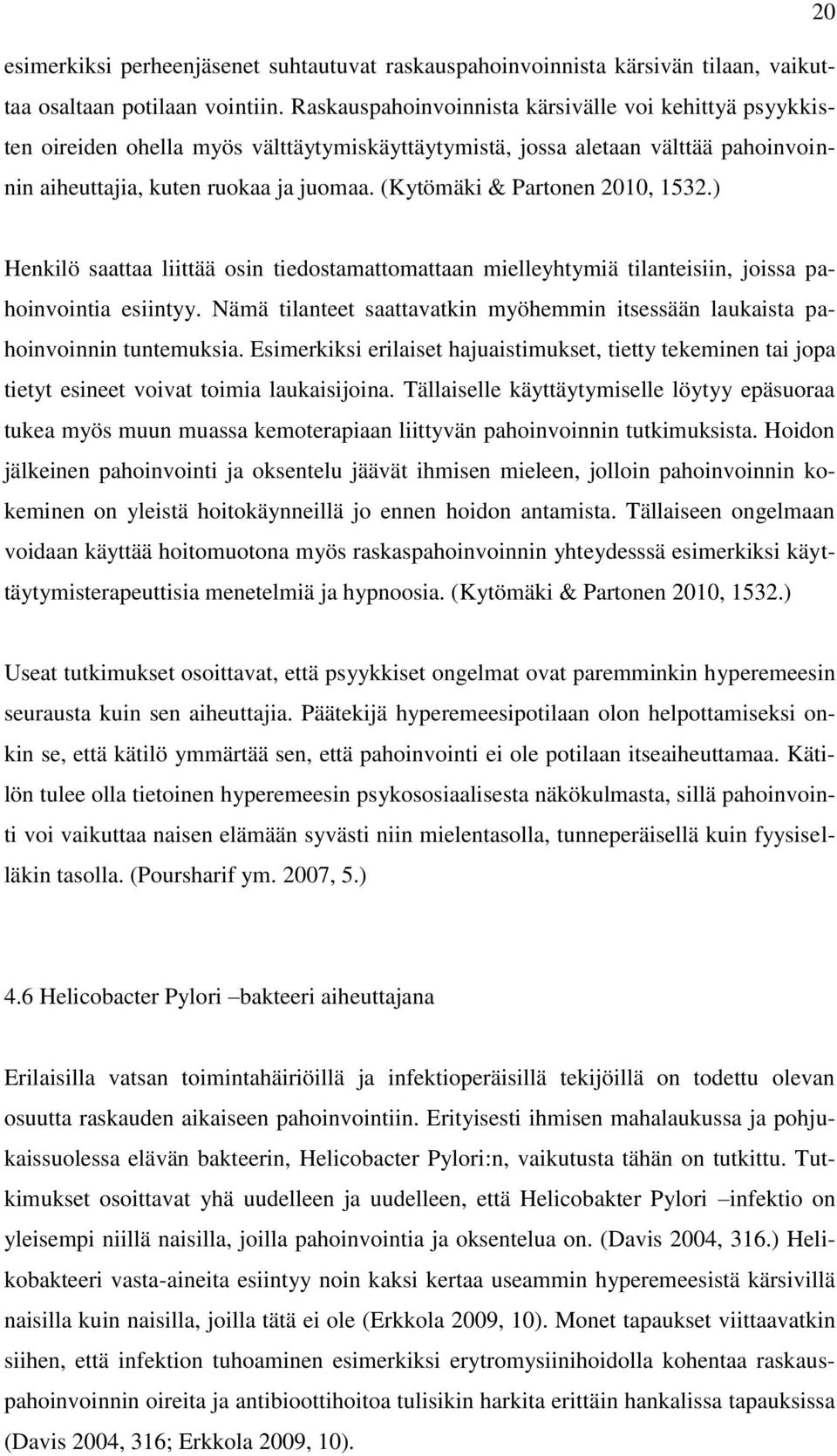 (Kytömäki & Partonen 2010, 1532.) Henkilö saattaa liittää osin tiedostamattomattaan mielleyhtymiä tilanteisiin, joissa pahoinvointia esiintyy.