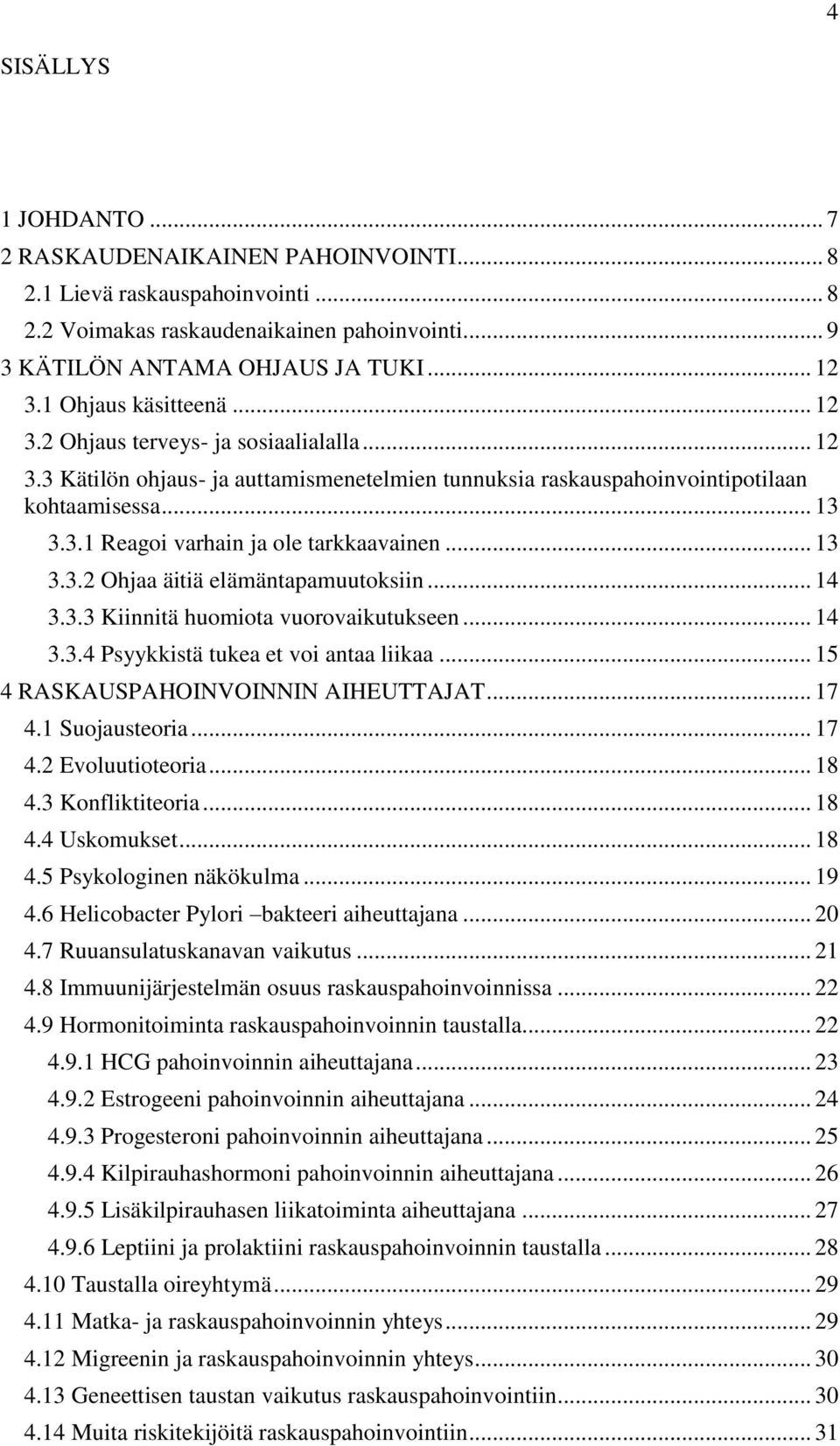 .. 13 3.3.2 Ohjaa äitiä elämäntapamuutoksiin... 14 3.3.3 Kiinnitä huomiota vuorovaikutukseen... 14 3.3.4 Psyykkistä tukea et voi antaa liikaa... 15 4 RASKAUSPAHOINVOINNIN AIHEUTTAJAT... 17 4.