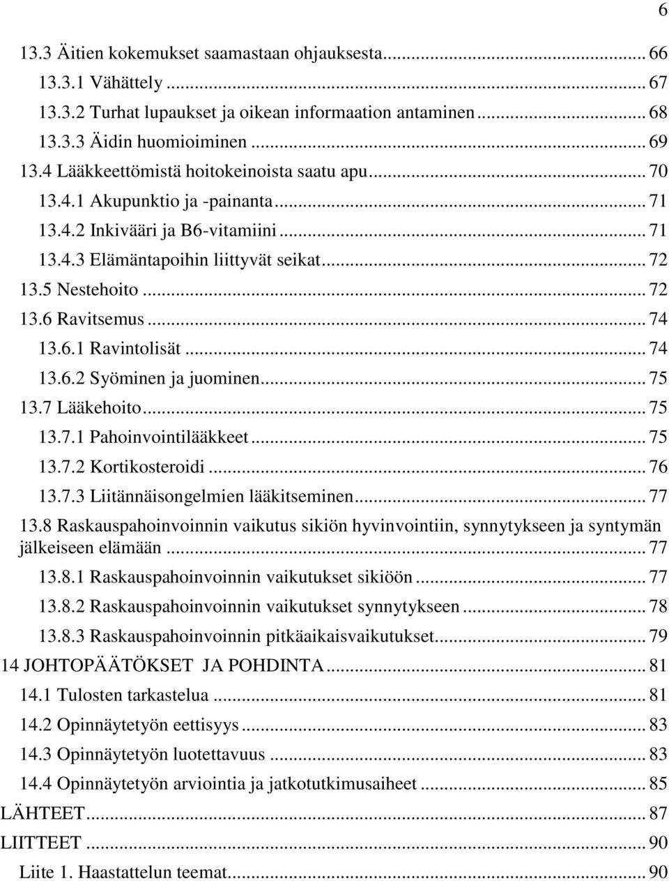 .. 74 13.6.1 Ravintolisät... 74 13.6.2 Syöminen ja juominen... 75 13.7 Lääkehoito... 75 13.7.1 Pahoinvointilääkkeet... 75 13.7.2 Kortikosteroidi... 76 13.7.3 Liitännäisongelmien lääkitseminen... 77 13.