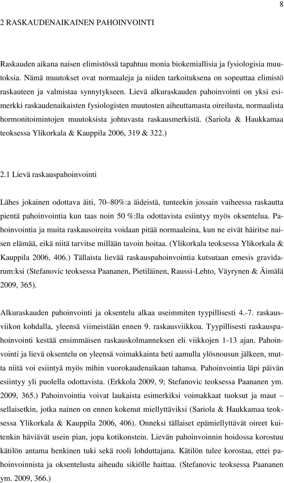 Lievä alkuraskauden pahoinvointi on yksi esimerkki raskaudenaikaisten fysiologisten muutosten aiheuttamasta oireilusta, normaalista hormonitoimintojen muutoksista johtuvasta raskausmerkistä.