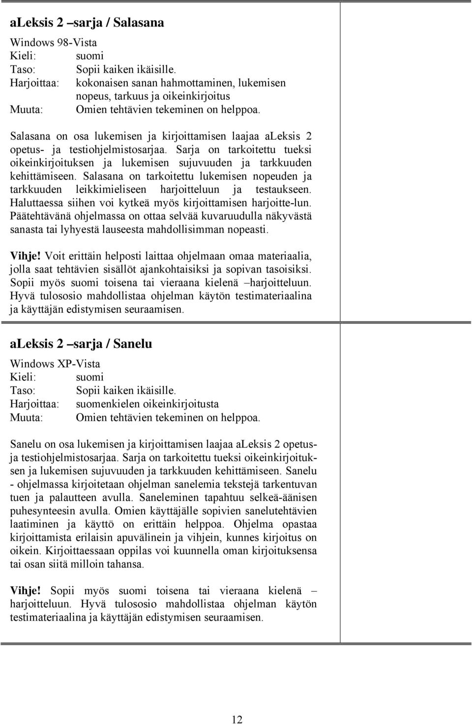 Salasana on osa lukemisen ja kirjoittamisen laajaa aleksis 2 opetus- ja testiohjelmistosarjaa. Sarja on tarkoitettu tueksi oikeinkirjoituksen ja lukemisen sujuvuuden ja tarkkuuden kehittämiseen.
