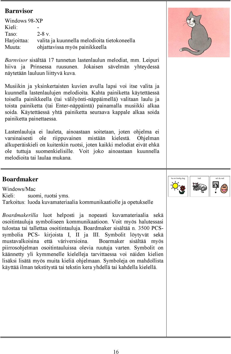 Musiikin ja yksinkertaisten kuvien avulla lapsi voi itse valita ja kuunnella lastenlaulujen melodioita.