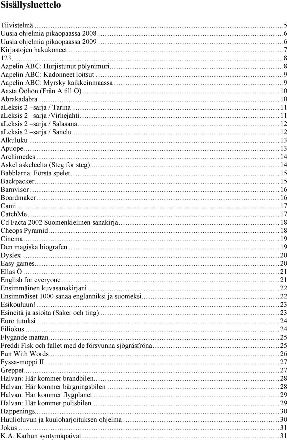 ..11 aleksis 2 sarja / Salasana...12 aleksis 2 sarja / Sanelu...12 Alkuluku...13 Apuope...13 Archimedes...14 Askel askeleelta (Steg för steg)...14 Babblarna: Första spelet...15 Backpacker.