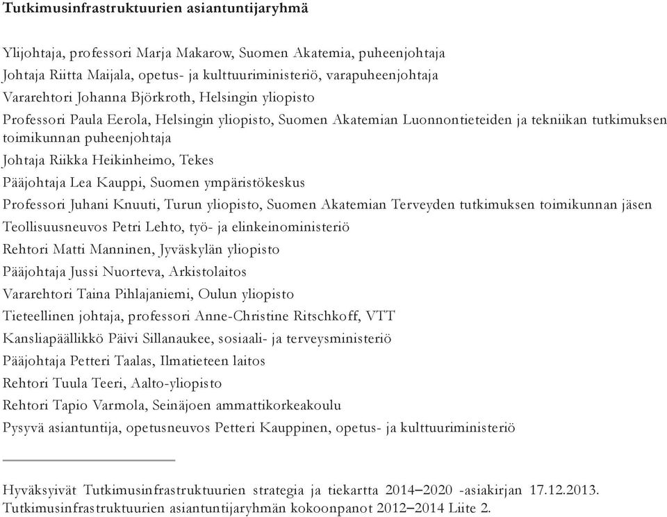 Tekes Pääjohtaja Lea Kauppi, Suomen ympäristökeskus Professori Juhani Knuuti, Turun yliopisto, Suomen Akatemian Terveyden tutkimuksen toimikunnan jäsen Teollisuusneuvos Petri Lehto, työ- ja