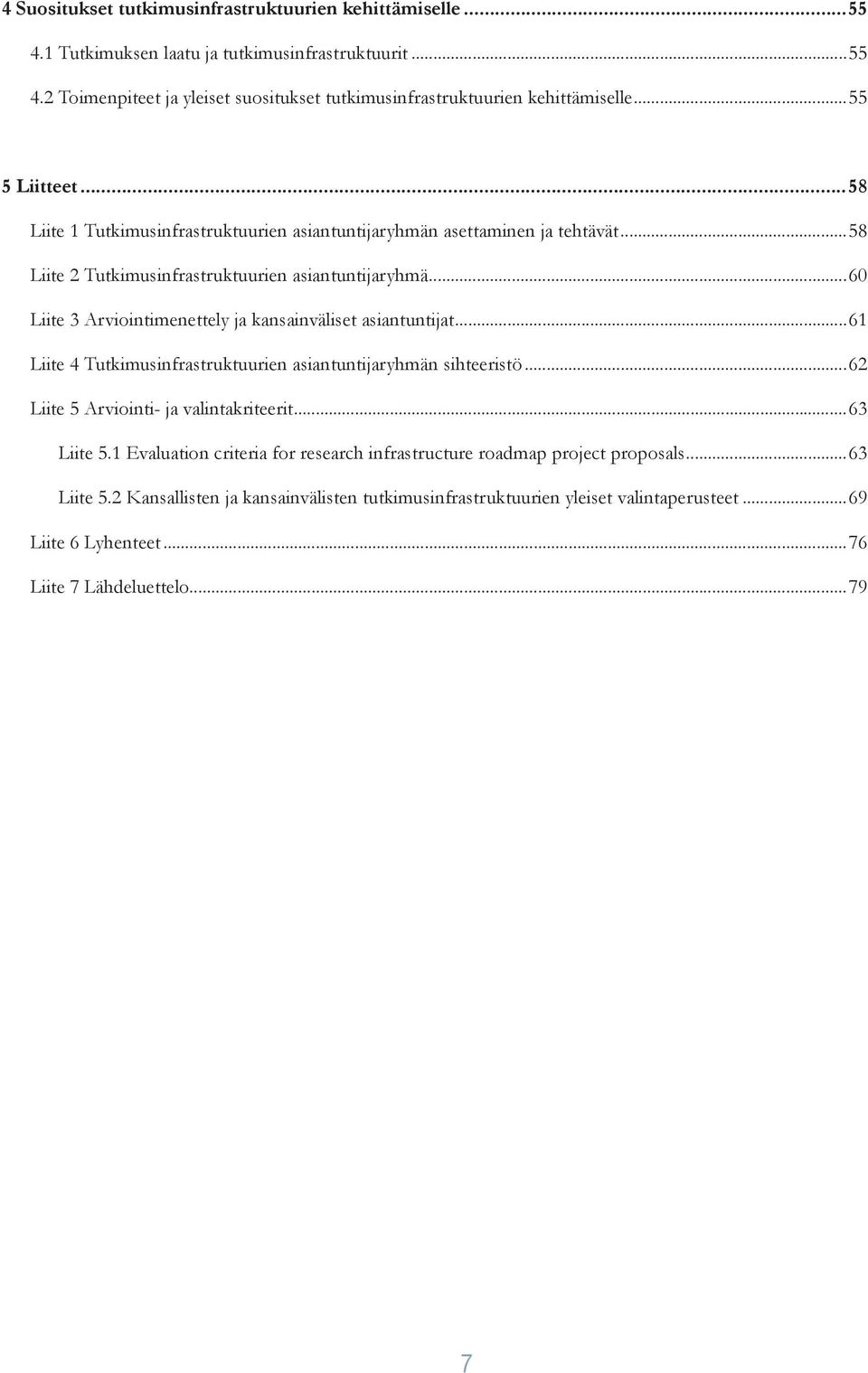 ..60 Liite 3 Arviointimenettely ja kansainväliset asiantuntijat...61 Liite 4 Tutkimusinfrastruktuurien asiantuntijaryhmän sihteeristö...62 Liite 5 Arviointi- ja valintakriteerit...63 Liite 5.