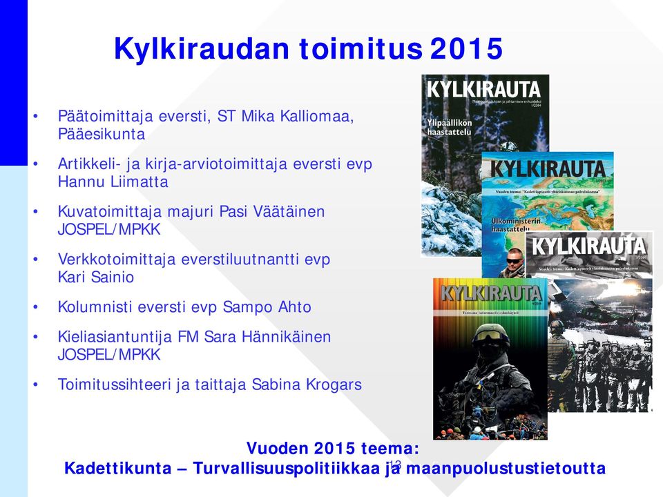 Verkkotoimittaja everstiluutnantti evp Kari Sainio Kolumnisti eversti evp Sampo Ahto Kieliasiantuntija FM Sara